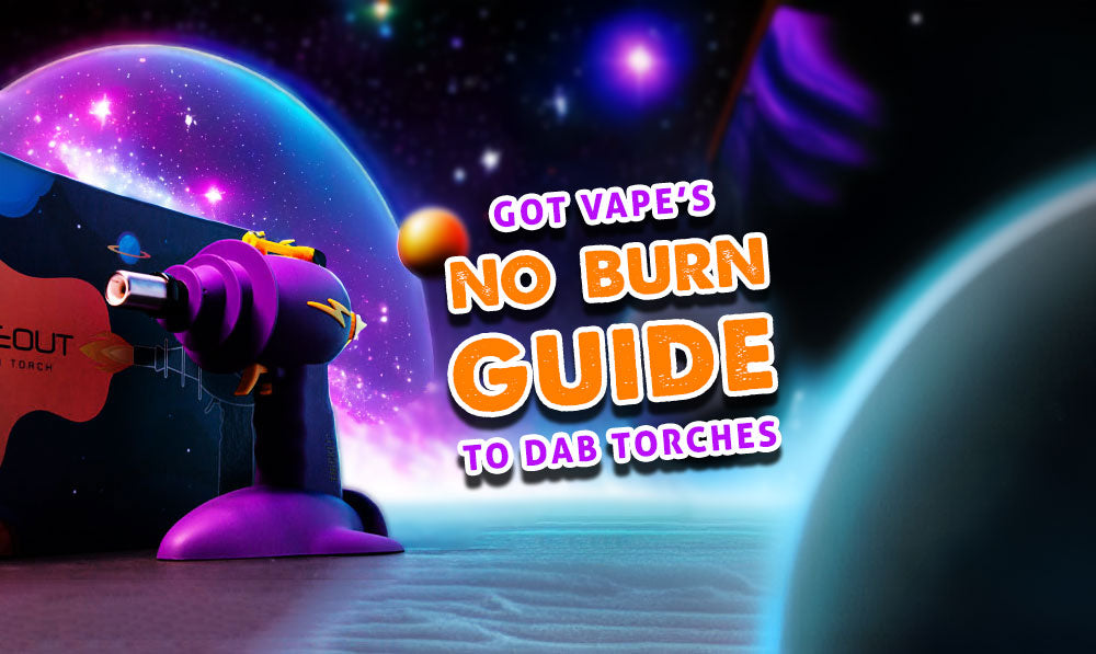 Got Vape’s No Burn Guide to Dab Torches